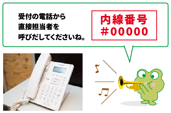 受付の電話から直接担当者を呼びだしてくださいね